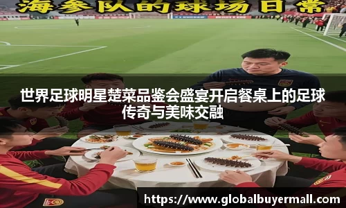 世界足球明星楚菜品鉴会盛宴开启餐桌上的足球传奇与美味交融